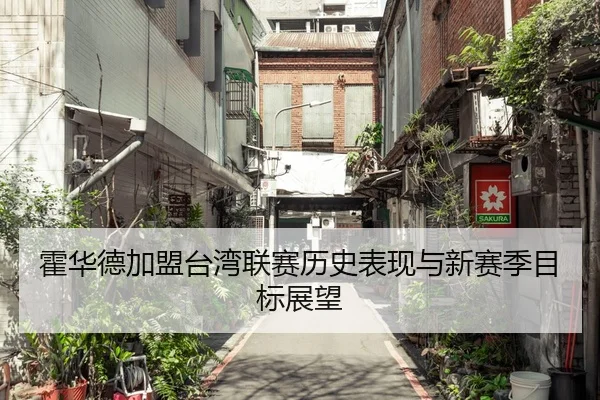 霍华德加盟台湾联赛历史表现与新赛季目标展望 - jiuyou